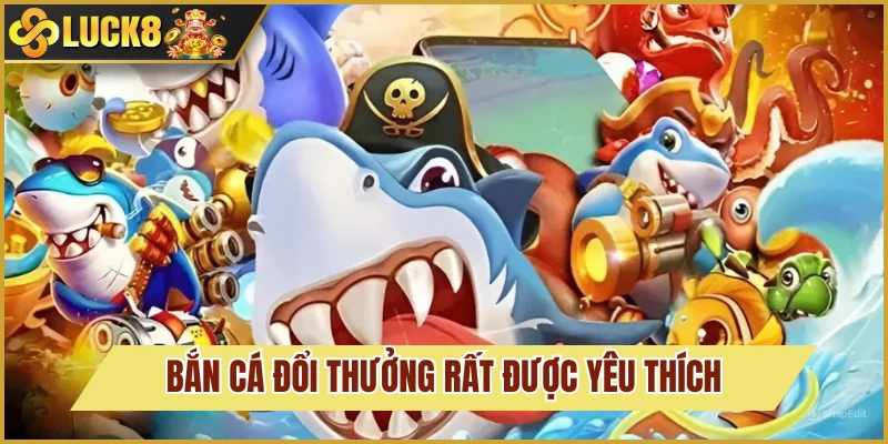 Bắn Cá Đổi Thưởng: Săn Kho Báu Cực Khủng Ngay Hôm Nay 2 Bắn cá đổi thưởng Luck8 cực kỳ được ưa chuộng