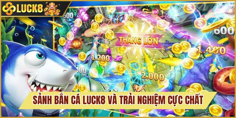Bắn Cá Luck8 1 Bắn cá Luck8 là sảnh game rất được ưa chuộng