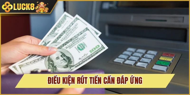Rút Tiền Luck8: Cách Thanh Toán Cực Nhanh - Không Gặp Lỗi 2 Điều kiện cho thành viên khi rút tiền Luck8