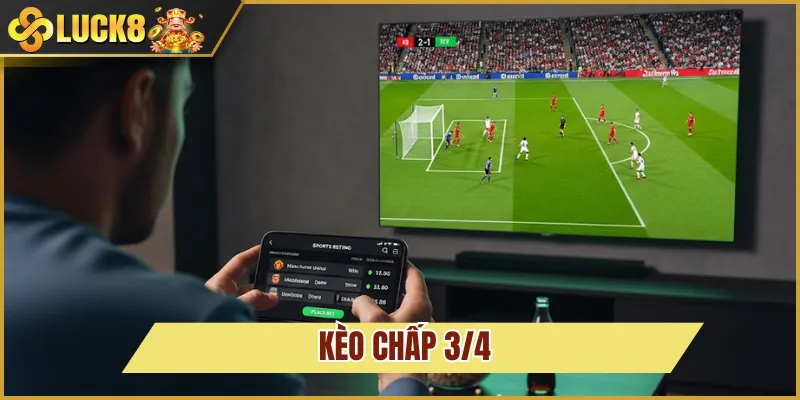 Kèo chấp 3/4 - Hiểu Nhanh Và Chơi Hiệu Quả Cùng Luck8 1 kèo chấp 3/4