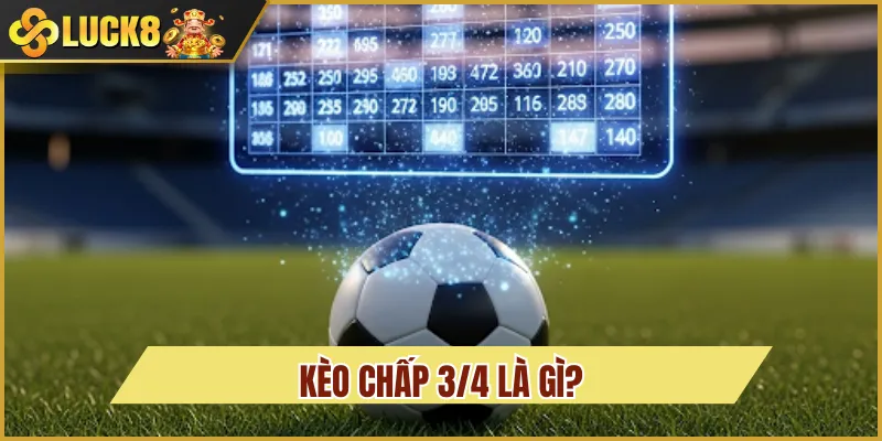 Kèo chấp 3/4 - Hiểu Nhanh Và Chơi Hiệu Quả Cùng Luck8 2 kèo chấp 3/4 là gì