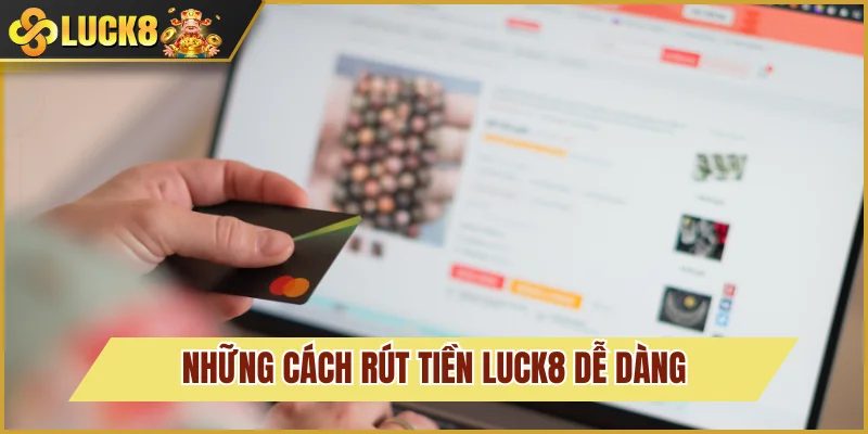 Rút Tiền Luck8: Cách Thanh Toán Cực Nhanh - Không Gặp Lỗi 3 Phương thức rút tiền Luck8 cực nhanh chóng