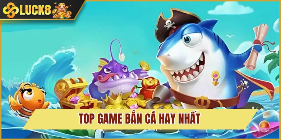 Bắn Cá Luck8 2 Top game bắn cá đặc sắc cho ngư thủ